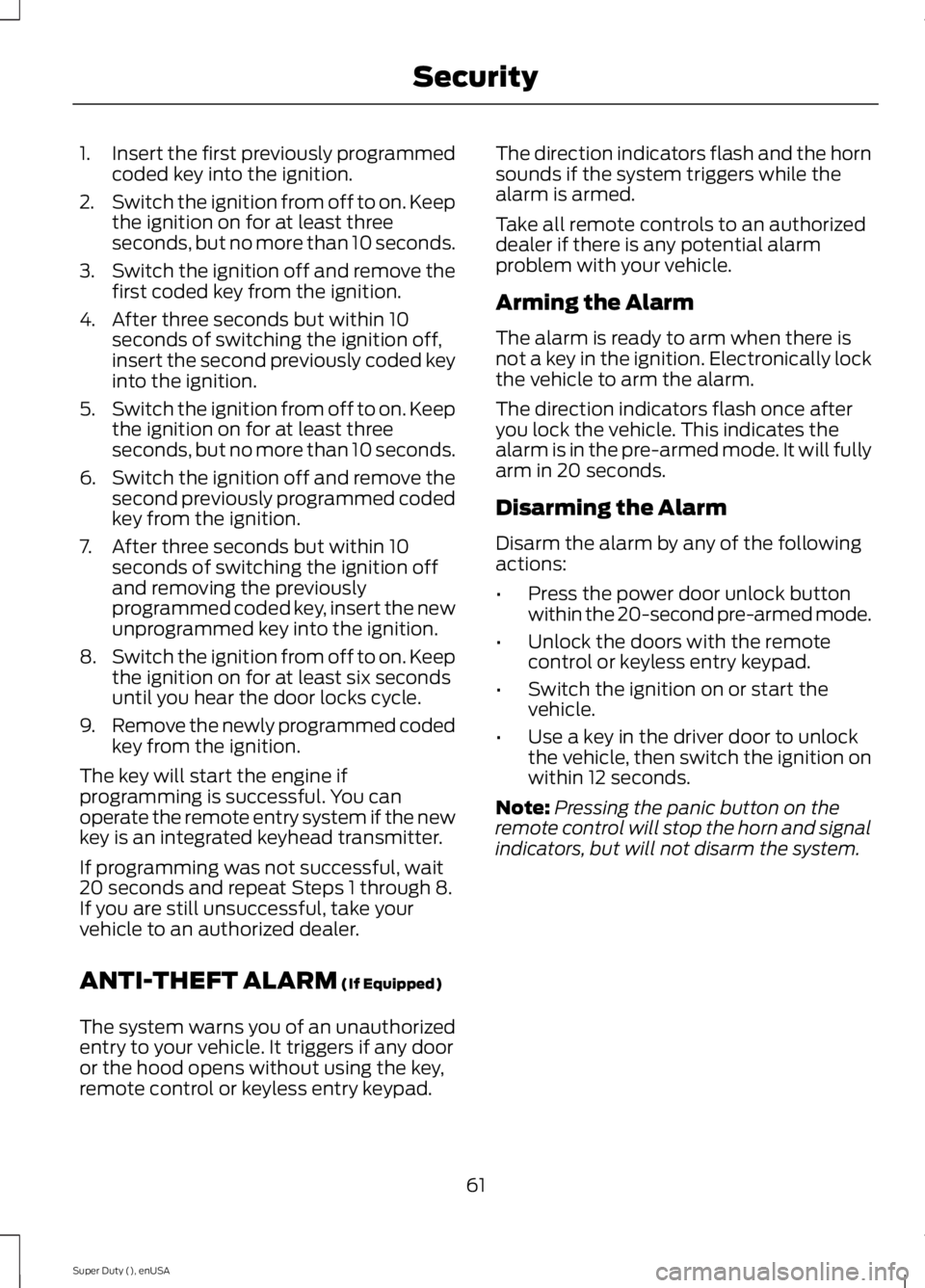 FORD F250 2015 Owners Manual 1.
Insert the first previously programmed
coded key into the ignition.
2. Switch the ignition from off to on. Keep
the ignition on for at least three
seconds, but no more than 10 seconds.
3. Switch th FORD F250 2015 Owners Manual 1.
Insert the first previously programmed
coded key into the ignition.
2. Switch the ignition from off to on. Keep
the ignition on for at least three
seconds, but no more than 10 seconds.
3. Switch th