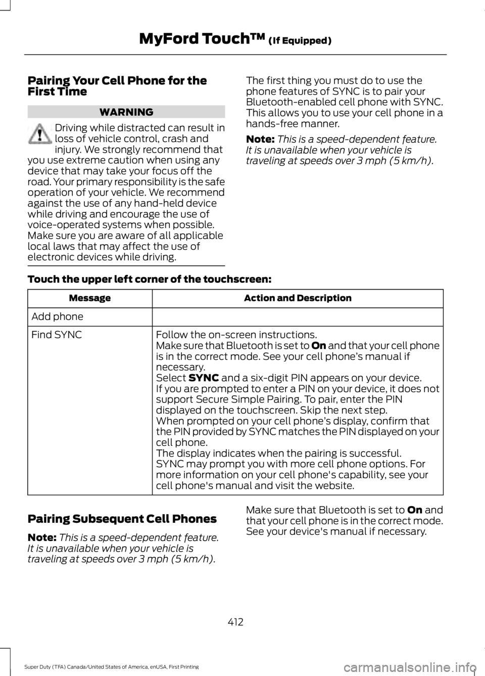 FORD F250 2016  Owners Manual Pairing Your Cell Phone for the
First Time
WARNING
Driving while distracted can result in
loss of vehicle control, crash and
injury. We strongly recommend that
you use extreme caution when using any
d