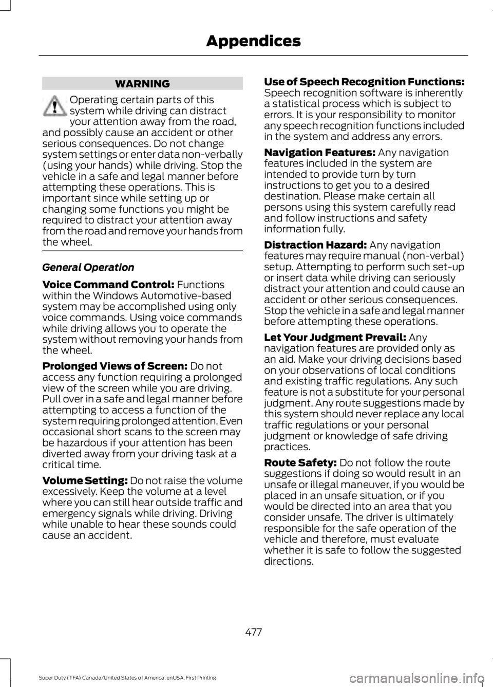 FORD F250 2016  Owners Manual WARNING
Operating certain parts of this
system while driving can distract
your attention away from the road,
and possibly cause an accident or other
serious consequences. Do not change
system settings