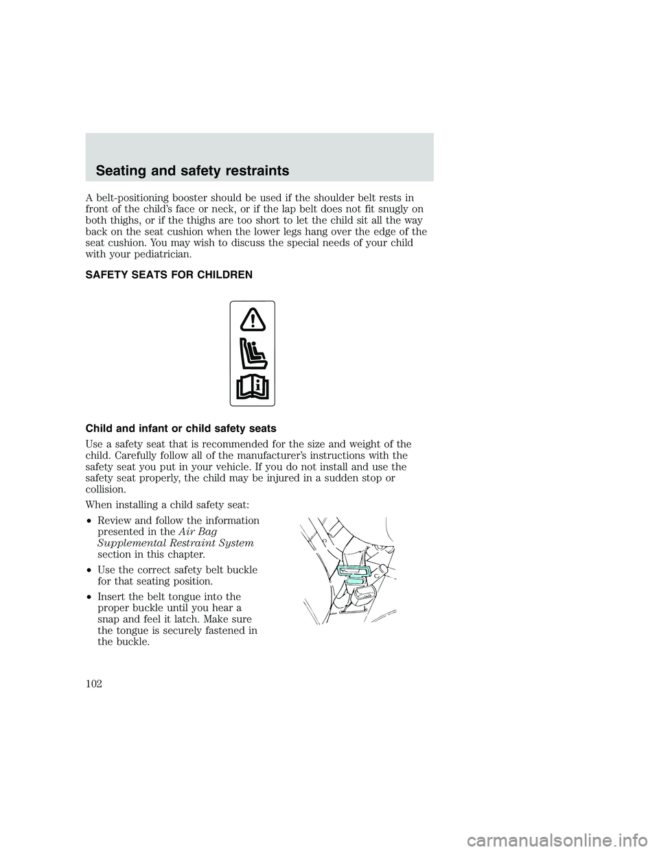 FORD F250 SUPER DUTY 1999  Owners Manual A belt-positioning booster should be used if the shoulder belt rests in
front of the child’s face or neck, or if the lap belt does not fit snugly on
both thighs, or if the thighs are too short to le