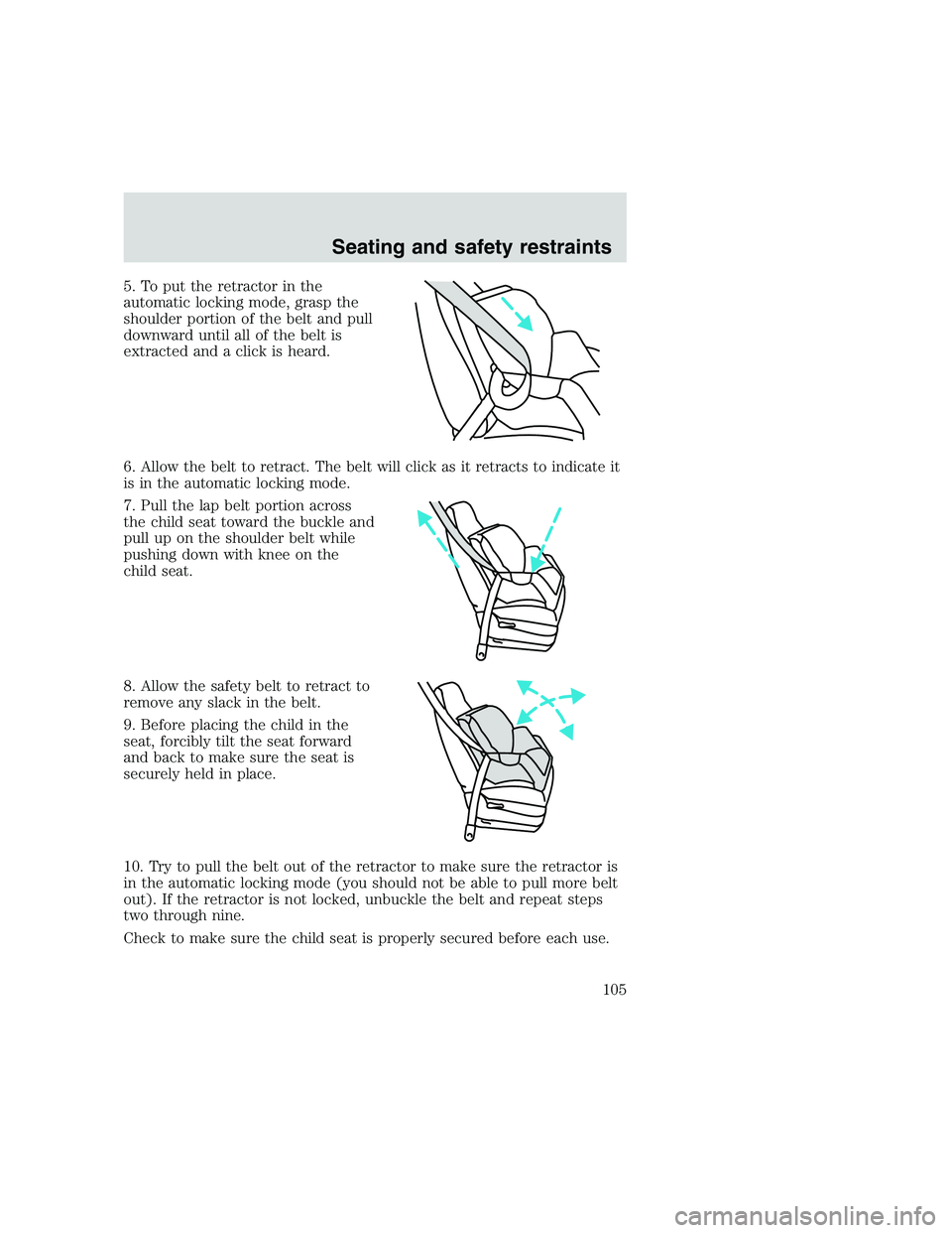 FORD F250 SUPER DUTY 1999  Owners Manual 5. To put the retractor in the
automatic locking mode, grasp the
shoulder portion of the belt and pull
downward until all of the belt is
extracted and a click is heard.
6. Allow the belt to retract. T
