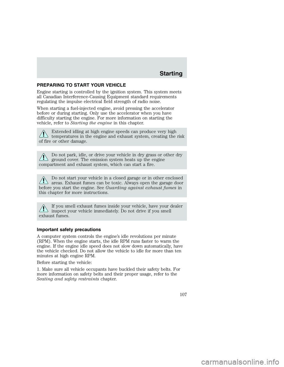 FORD F250 SUPER DUTY 1999  Owners Manual PREPARING TO START YOUR VEHICLE
Engine starting is controlled by the ignition system. This system meets
all Canadian Interference-Causing Equipment standard requirements
regulating the impulse electri