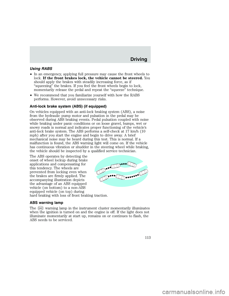 FORD F250 SUPER DUTY 1999  Owners Manual Using RABS
•In an emergency, applying full pressure may cause the front wheels to
lock.If the front brakes lock, the vehicle cannot be steered.Yo u
should apply the brakes with steadily increasing f