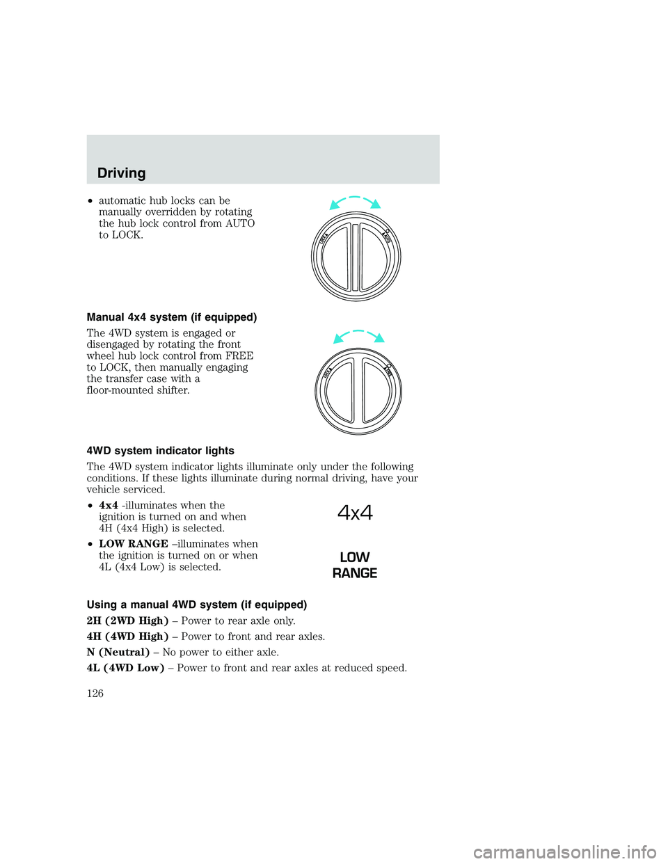 FORD F250 SUPER DUTY 1999  Owners Manual •automatic hub locks can be
manually overridden by rotating
the hub lock control from AUTO
to LOCK.
Manual 4x4 system (if equipped)
The 4WD system is engaged or
disengaged by rotating the front
whee
