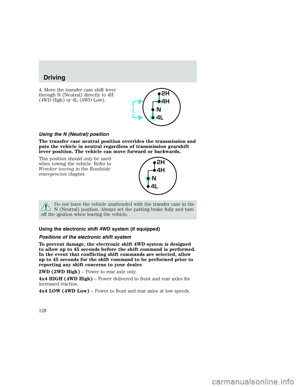 FORD F250 SUPER DUTY 1999 Owners Manual 4. Move the transfer case shift lever
through N (Neutral) directly to 4H
(4WD High) or 4L (4WD Low).
Using the N (Neutral) position
The transfer case neutral position overrides the transmission and
pu FORD F250 SUPER DUTY 1999 Owners Manual 4. Move the transfer case shift lever
through N (Neutral) directly to 4H
(4WD High) or 4L (4WD Low).
Using the N (Neutral) position
The transfer case neutral position overrides the transmission and
pu