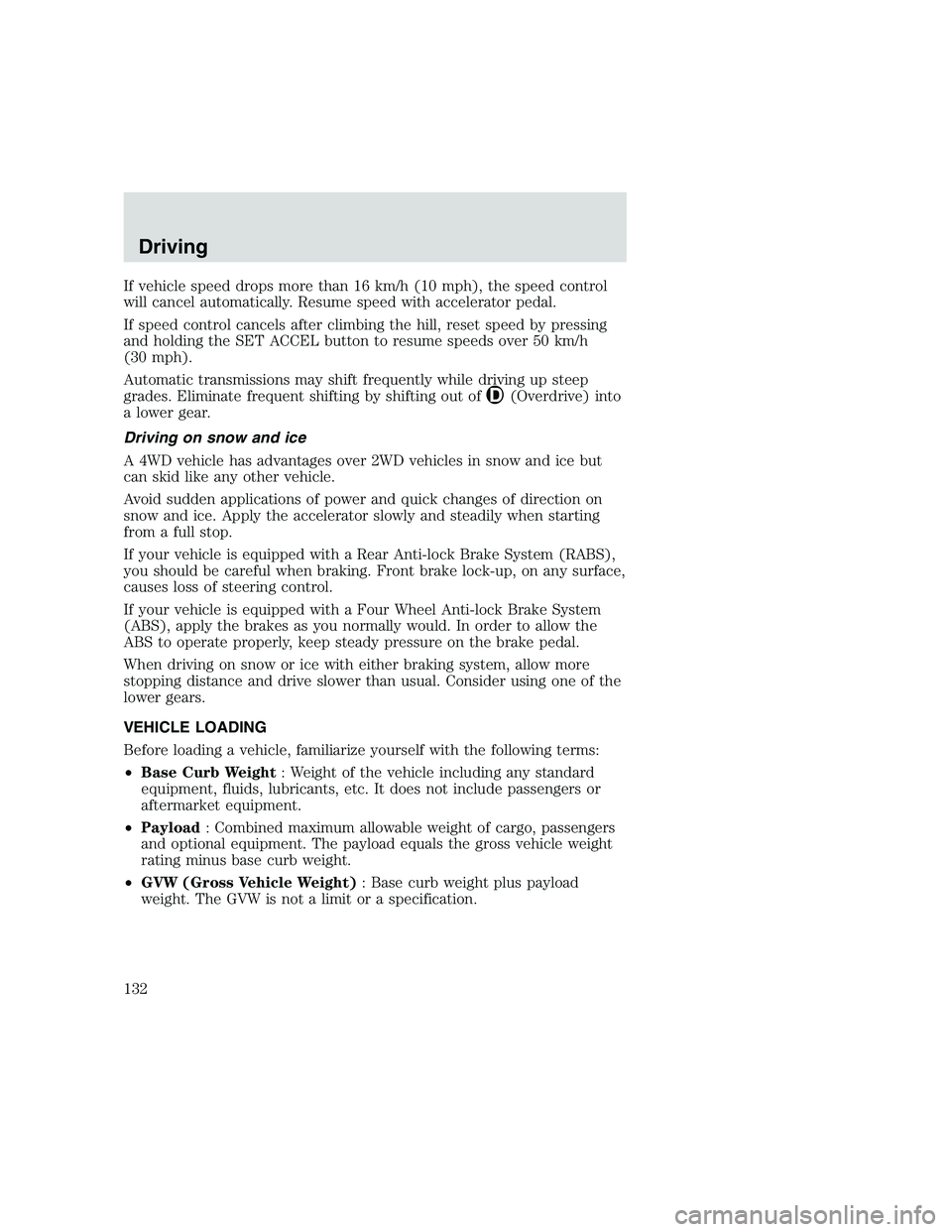 FORD F250 SUPER DUTY 1999  Owners Manual If vehicle speed drops more than 16 km/h (10 mph), the speed control
will cancel automatically. Resume speed with accelerator pedal.
If speed control cancels after climbing the hill, reset speed by pr