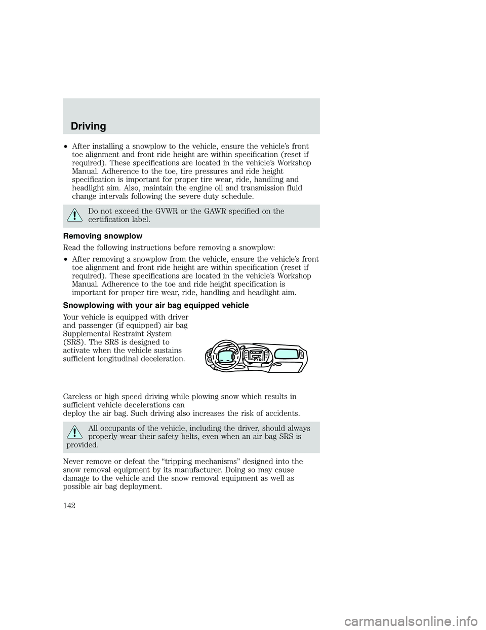 FORD F250 SUPER DUTY 1999 Owners Manual •After installing a snowplow to the vehicle, ensure the vehicle’s front
toe alignment and front ride height are within specification (reset if
required). These specifications are located in the ve FORD F250 SUPER DUTY 1999 Owners Manual •After installing a snowplow to the vehicle, ensure the vehicle’s front
toe alignment and front ride height are within specification (reset if
required). These specifications are located in the ve