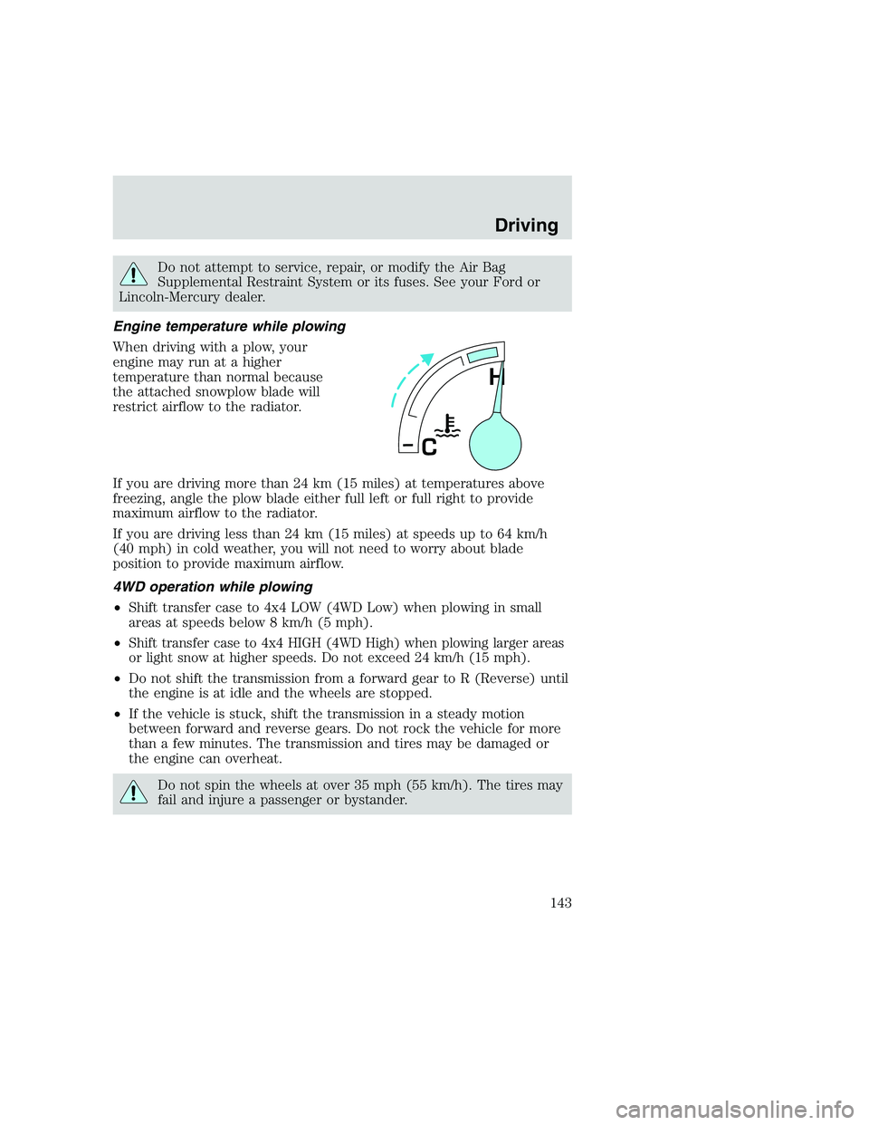 FORD F250 SUPER DUTY 1999 Owners Manual Do not attempt to service, repair, or modify the Air Bag
Supplemental Restraint System or its fuses. See your Ford or
Lincoln-Mercury dealer.
Engine temperature while plowing
When driving with a plow, FORD F250 SUPER DUTY 1999 Owners Manual Do not attempt to service, repair, or modify the Air Bag
Supplemental Restraint System or its fuses. See your Ford or
Lincoln-Mercury dealer.
Engine temperature while plowing
When driving with a plow,