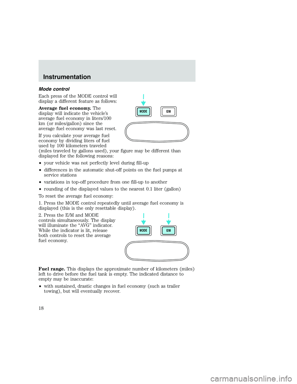 FORD F250 SUPER DUTY 1999 Owners Manual Mode control
Each press of the MODE control will
display a different feature as follows:
Average fuel economy.The
display will indicate the vehicle’s
average fuel economy in liters/100
km (or miles/ FORD F250 SUPER DUTY 1999 Owners Manual Mode control
Each press of the MODE control will
display a different feature as follows:
Average fuel economy.The
display will indicate the vehicle’s
average fuel economy in liters/100
km (or miles/