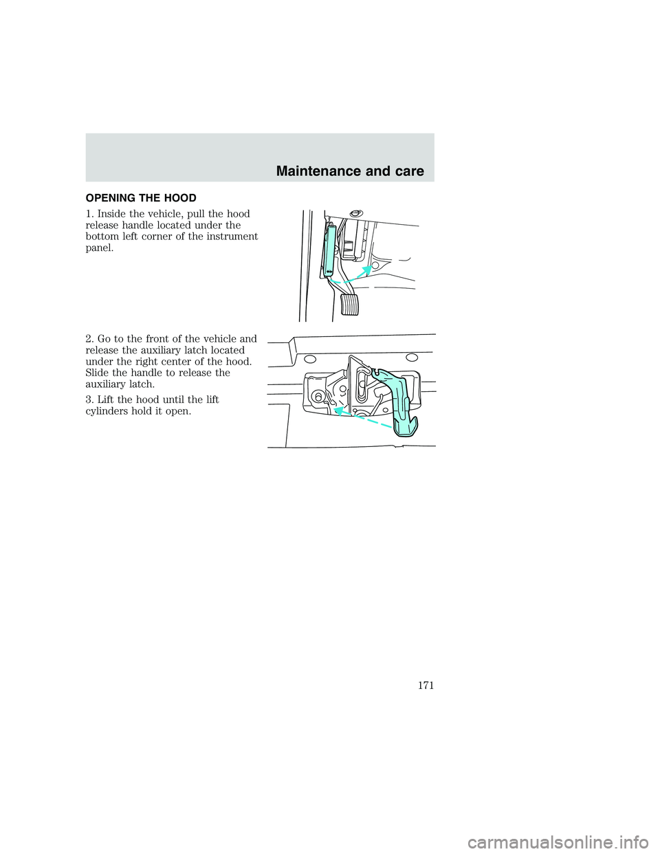 FORD F250 SUPER DUTY 1999  Owners Manual OPENING THE HOOD
1. Inside the vehicle, pull the hood
release handle located under the
bottom left corner of the instrument
panel.
2. Go to the front of the vehicle and
release the auxiliary latch loc