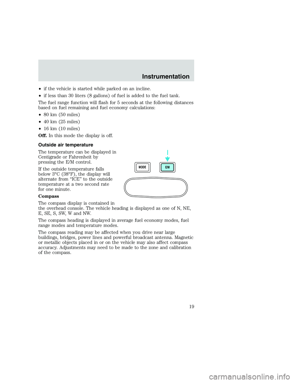 FORD F250 SUPER DUTY 1999 Owners Manual •if the vehicle is started while parked on an incline.
•if less than 30 liters (8 gallons) of fuel is added to the fuel tank.
The fuel range function will flash for 5 seconds at the following dist FORD F250 SUPER DUTY 1999 Owners Manual •if the vehicle is started while parked on an incline.
•if less than 30 liters (8 gallons) of fuel is added to the fuel tank.
The fuel range function will flash for 5 seconds at the following dist
