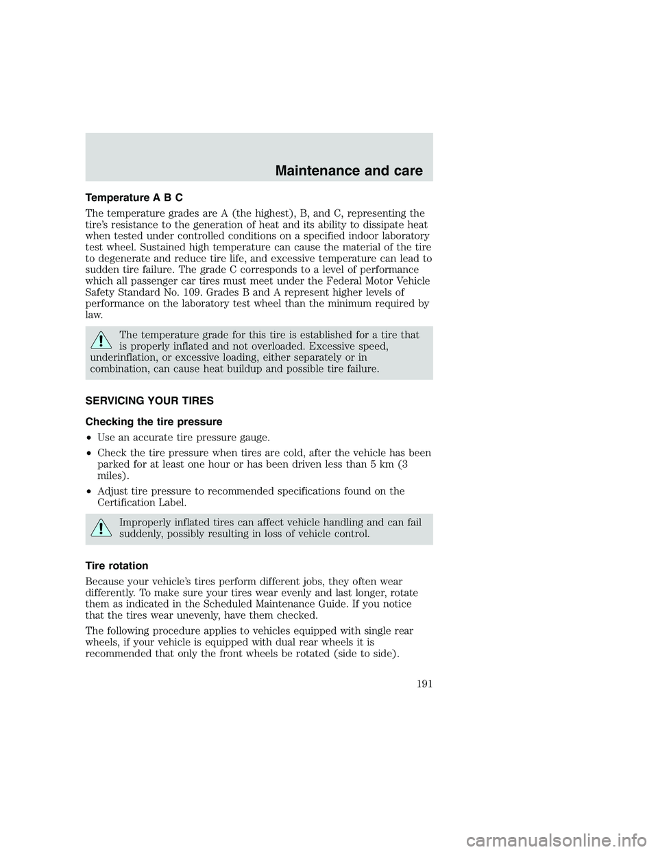 FORD F250 SUPER DUTY 1999 Owners Manual Temperature A B C
The temperature grades are A (the highest), B, and C, representing the
tire’s resistance to the generation of heat and its ability to dissipate heat
when tested under controlled co FORD F250 SUPER DUTY 1999 Owners Manual Temperature A B C
The temperature grades are A (the highest), B, and C, representing the
tire’s resistance to the generation of heat and its ability to dissipate heat
when tested under controlled co