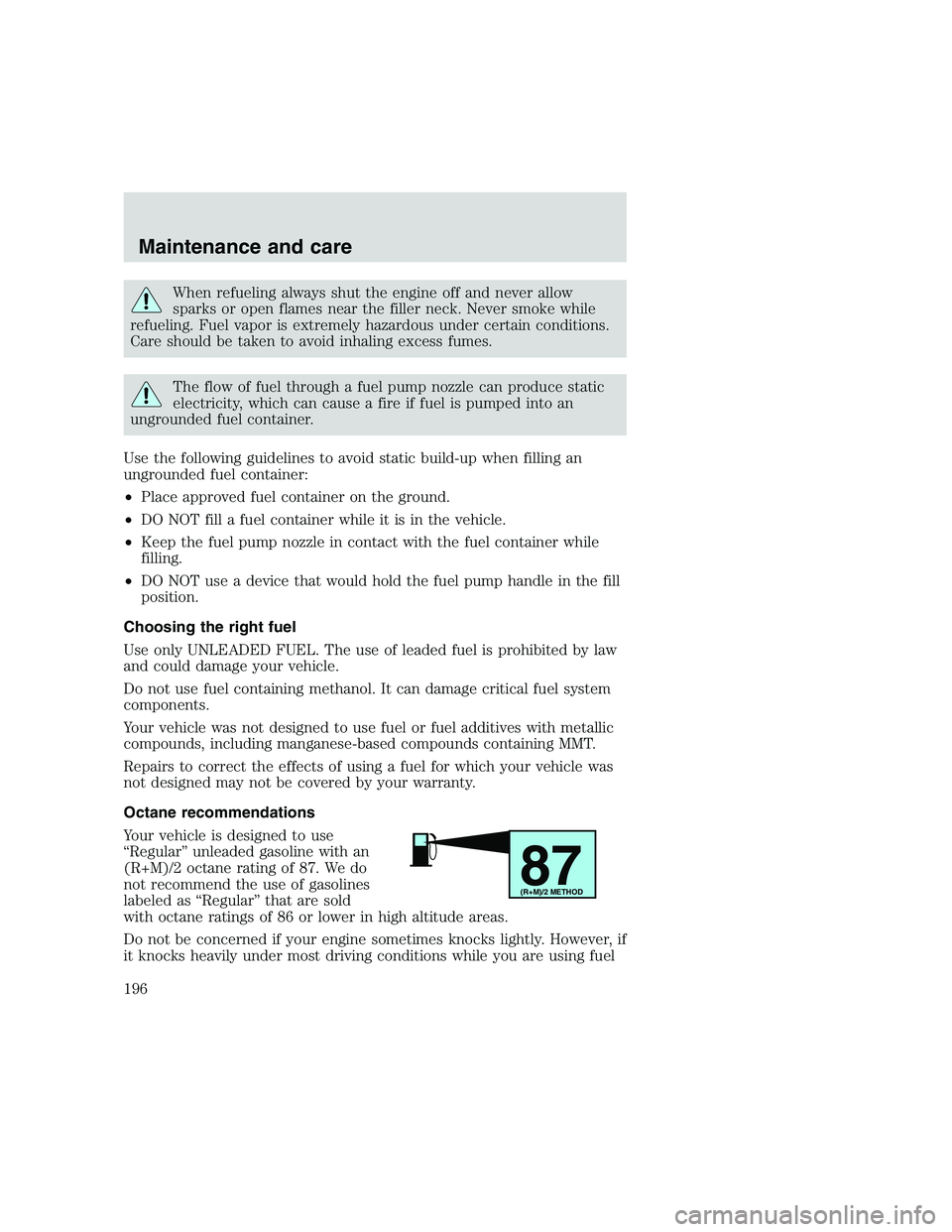 FORD F250 SUPER DUTY 1999 Owners Manual When refueling always shut the engine off and never allow
sparks or open flames near the filler neck. Never smoke while
refueling. Fuel vapor is extremely hazardous under certain conditions.
Care shou FORD F250 SUPER DUTY 1999 Owners Manual When refueling always shut the engine off and never allow
sparks or open flames near the filler neck. Never smoke while
refueling. Fuel vapor is extremely hazardous under certain conditions.
Care shou
