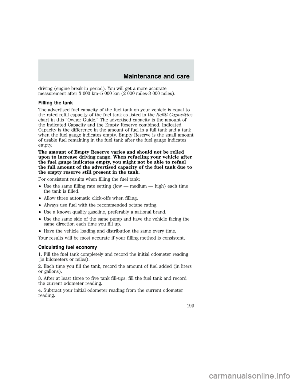 FORD F250 SUPER DUTY 1999 Owners Manual driving (engine break-in period). You will get a more accurate
measurement after 3 000 km–5 000 km (2 000 miles-3 000 miles).
Filling the tank
The advertised fuel capacity of the fuel tank on your v FORD F250 SUPER DUTY 1999 Owners Manual driving (engine break-in period). You will get a more accurate
measurement after 3 000 km–5 000 km (2 000 miles-3 000 miles).
Filling the tank
The advertised fuel capacity of the fuel tank on your v