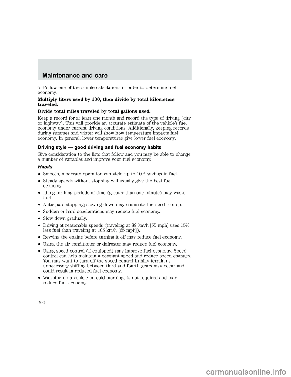 FORD F250 SUPER DUTY 1999 Owners Manual 5. Follow one of the simple calculations in order to determine fuel
economy:
Multiply liters used by 100, then divide by total kilometers
traveled.
Divide total miles traveled by total gallons used.
K FORD F250 SUPER DUTY 1999 Owners Manual 5. Follow one of the simple calculations in order to determine fuel
economy:
Multiply liters used by 100, then divide by total kilometers
traveled.
Divide total miles traveled by total gallons used.
K