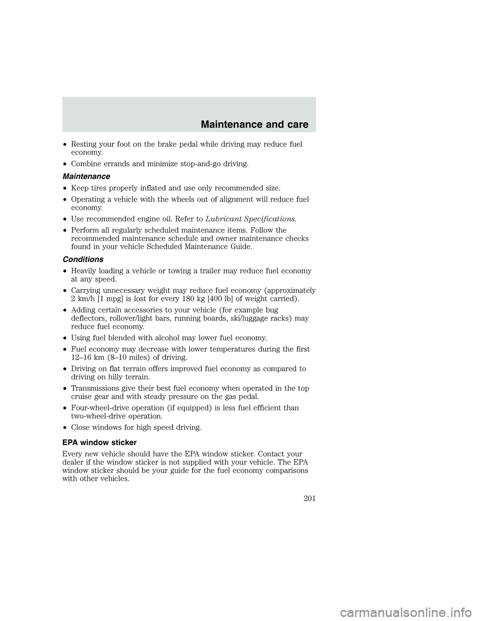 FORD F250 SUPER DUTY 1999 Owners Manual •Resting your foot on the brake pedal while driving may reduce fuel
economy.
•Combine errands and minimize stop-and-go driving.
Maintenance
•Keep tires properly inflated and use only recommended FORD F250 SUPER DUTY 1999 Owners Manual •Resting your foot on the brake pedal while driving may reduce fuel
economy.
•Combine errands and minimize stop-and-go driving.
Maintenance
•Keep tires properly inflated and use only recommended