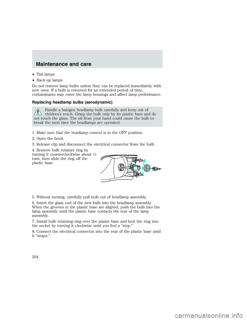 FORD F250 SUPER DUTY 1999 Owners Manual •Tail lamps
•Back-up lamps
Do not remove lamp bulbs unless they can be replaced immediately with
new ones. If a bulb is removed for an extended period of time,
contaminants may enter the lamp hous FORD F250 SUPER DUTY 1999 Owners Manual •Tail lamps
•Back-up lamps
Do not remove lamp bulbs unless they can be replaced immediately with
new ones. If a bulb is removed for an extended period of time,
contaminants may enter the lamp hous