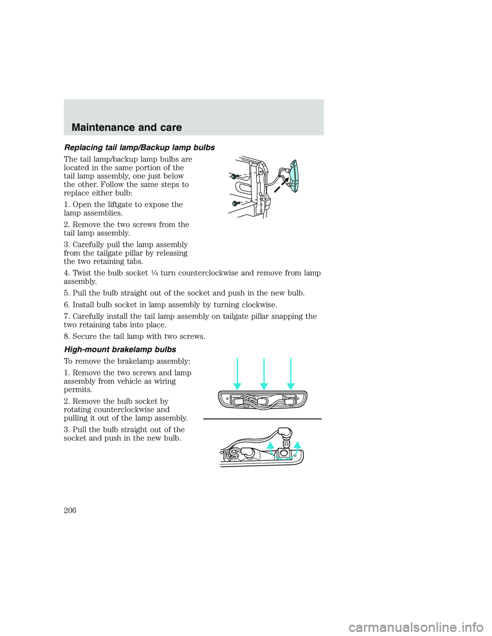 FORD F250 SUPER DUTY 1999 Owners Manual Replacing tail lamp/Backup lamp bulbs
The tail lamp/backup lamp bulbs are
located in the same portion of the
tail lamp assembly, one just below
the other. Follow the same steps to
replace either bulb: FORD F250 SUPER DUTY 1999 Owners Manual Replacing tail lamp/Backup lamp bulbs
The tail lamp/backup lamp bulbs are
located in the same portion of the
tail lamp assembly, one just below
the other. Follow the same steps to
replace either bulb: