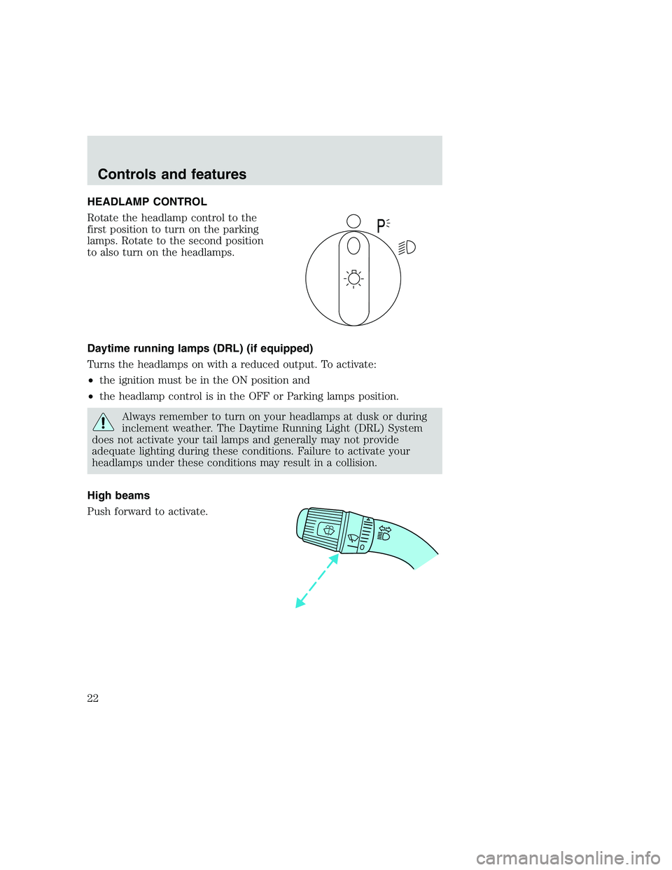 FORD F250 SUPER DUTY 1999  Owners Manual HEADLAMP CONTROL
Rotate the headlamp control to the
first position to turn on the parking
lamps. Rotate to the second position
to also turn on the headlamps.
Daytime running lamps (DRL) (if equipped)
