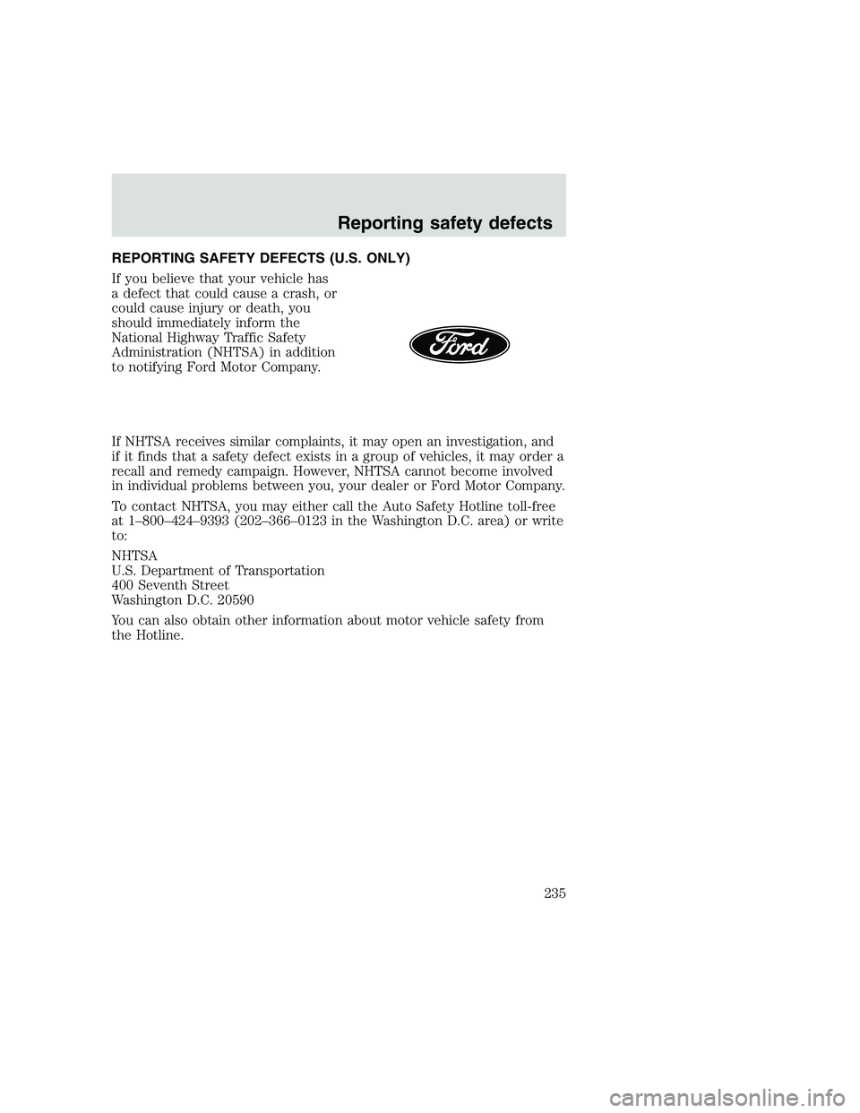 FORD F250 SUPER DUTY 1999  Owners Manual REPORTING SAFETY DEFECTS (U.S. ONLY)
If you believe that your vehicle has
a defect that could cause a crash, or
could cause injury or death, you
should immediately inform the
National Highway Traffic 