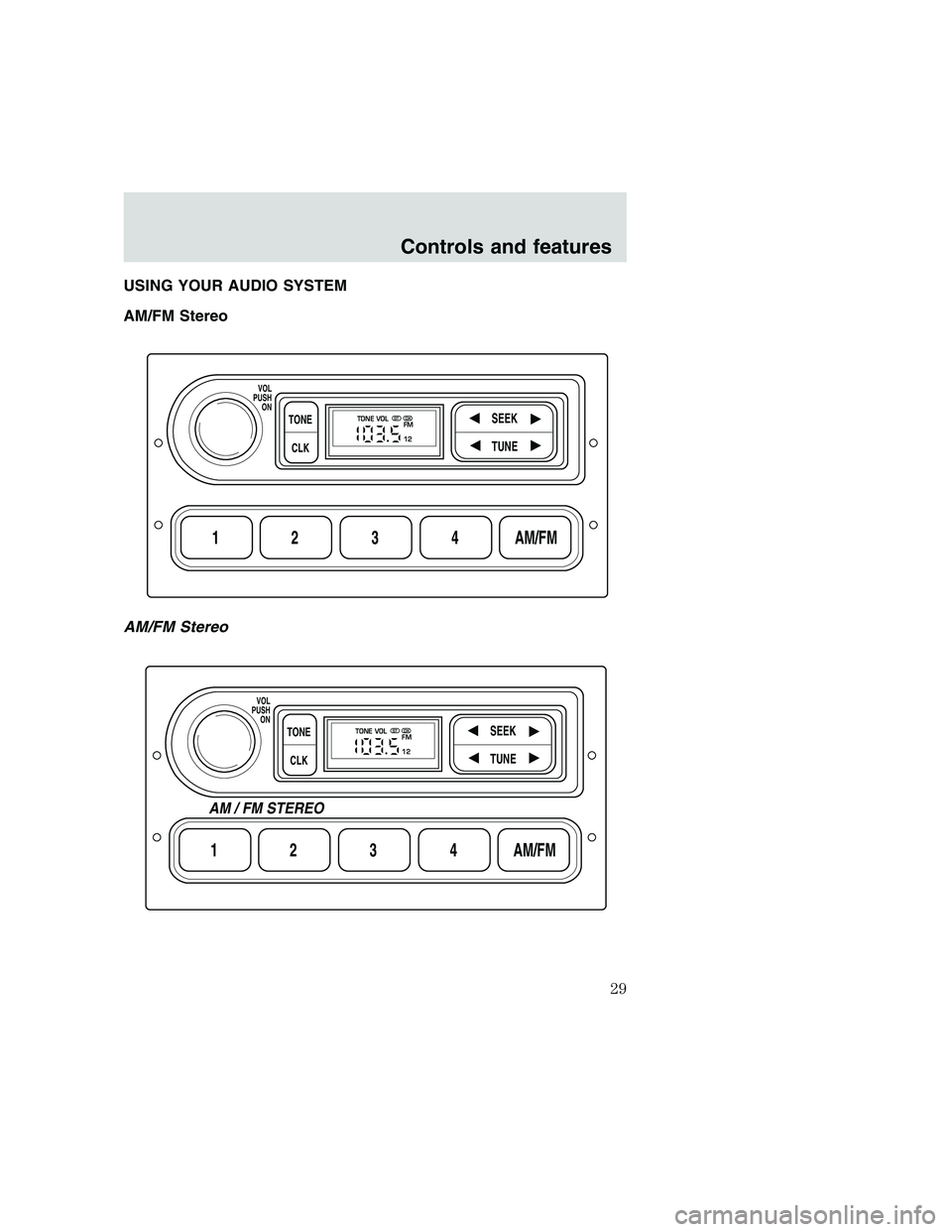 FORD F250 SUPER DUTY 1999  Owners Manual USING YOUR AUDIO SYSTEM
AM/FM Stereo
AM/FM Stereo
1234AM/FM
SEEKTONE
CLK
TUNE
TONE VOL
12 FMSTDX
VOL
PUSH
ON
1234AM/FM
SEEKTONE
CLK
TUNE
TONE VOL
12 FMSTDX
VOL
PUSH
ON
AM / FM STEREO
Controls and feat