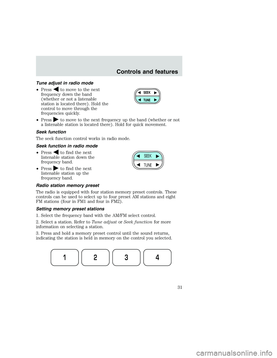 FORD F250 SUPER DUTY 1999 Owners Manual Tune adjust in radio mode
•Press
to move to the next
frequency down the band
(whether or not a listenable
station is located there). Hold the
control to move through the
frequencies quickly.
•Pres FORD F250 SUPER DUTY 1999 Owners Manual Tune adjust in radio mode
•Press
to move to the next
frequency down the band
(whether or not a listenable
station is located there). Hold the
control to move through the
frequencies quickly.
•Pres
