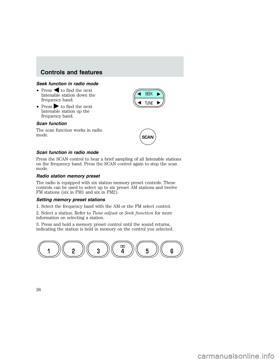 FORD F250 SUPER DUTY 1999  Owners Manual Seek function in radio mode
•Press
to find the next
listenable station down the
frequency band.
•Press
to find the next
listenable station up the
frequency band.
Scan function
The scan function wo