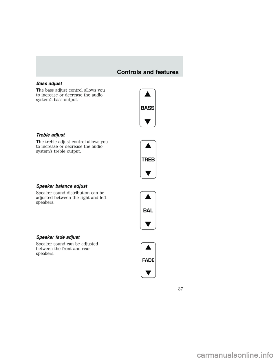 FORD F250 SUPER DUTY 1999  Owners Manual Bass adjust
The bass adjust control allows you
to increase or decrease the audio
system’s bass output.
Treble adjust
The treble adjust control allows you
to increase or decrease the audio
system’s