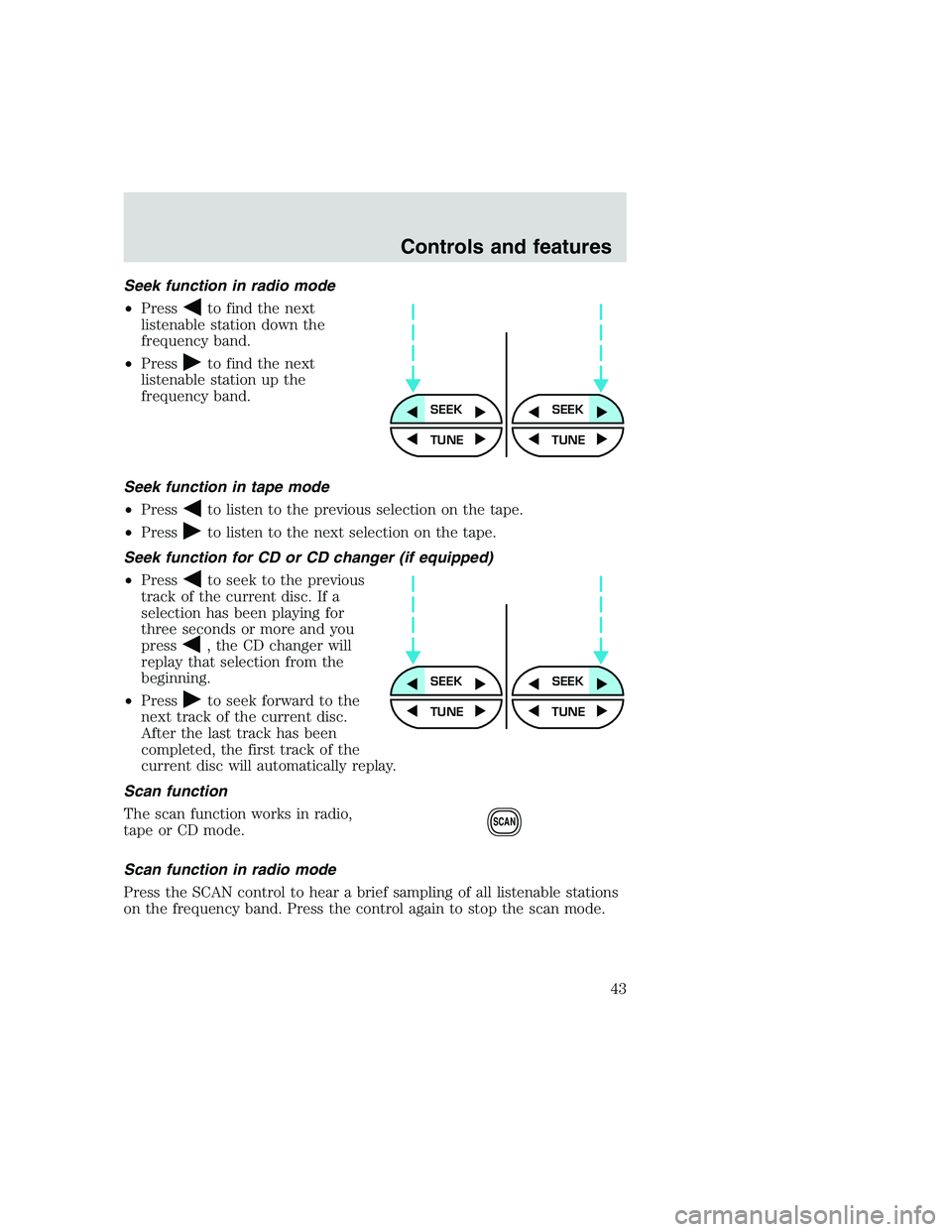 FORD F250 SUPER DUTY 1999 Owners Manual Seek function in radio mode
•Press
to find the next
listenable station down the
frequency band.
•Press
to find the next
listenable station up the
frequency band.
Seek function in tape mode
•Pres FORD F250 SUPER DUTY 1999 Owners Manual Seek function in radio mode
•Press
to find the next
listenable station down the
frequency band.
•Press
to find the next
listenable station up the
frequency band.
Seek function in tape mode
•Pres