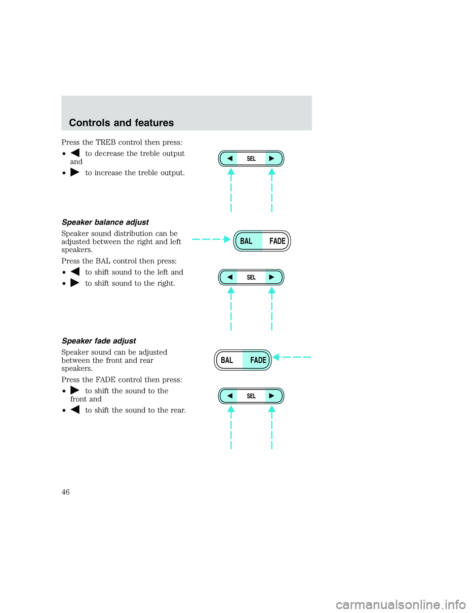 FORD F250 SUPER DUTY 1999  Owners Manual Press the TREB control then press:
•
to decrease the treble output
and
•
to increase the treble output.
Speaker balance adjust
Speaker sound distribution can be
adjusted between the right and left
