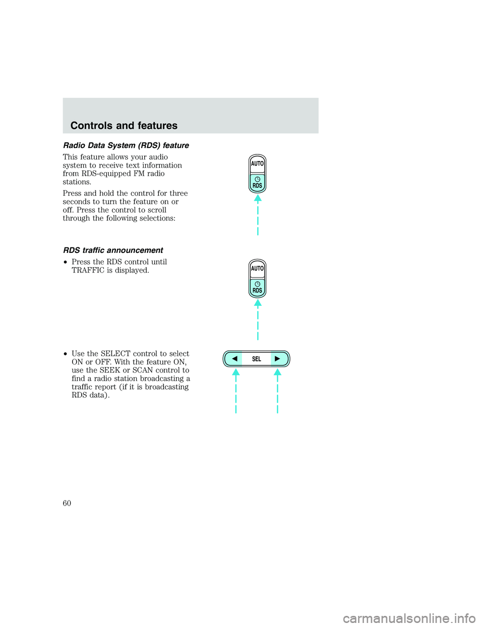 FORD F250 SUPER DUTY 1999  Owners Manual Radio Data System (RDS) feature
This feature allows your audio
system to receive text information
from RDS-equipped FM radio
stations.
Press and hold the control for three
seconds to turn the feature 