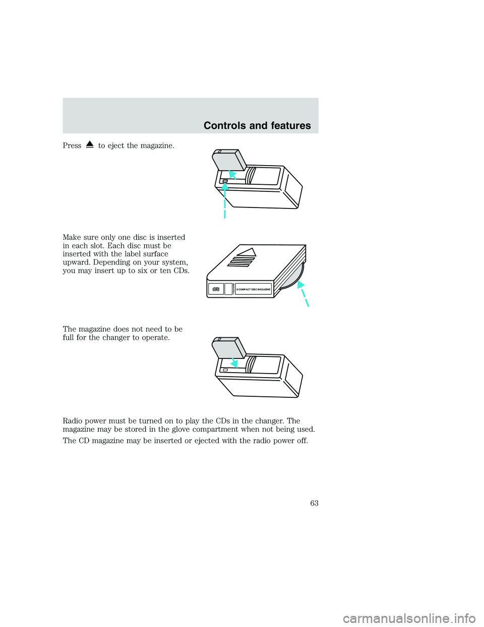 FORD F250 SUPER DUTY 1999  Owners Manual Pressto eject the magazine.
Make sure only one disc is inserted
in each slot. Each disc must be
inserted with the label surface
upward. Depending on your system,
you may insert up to six or ten CDs.
T