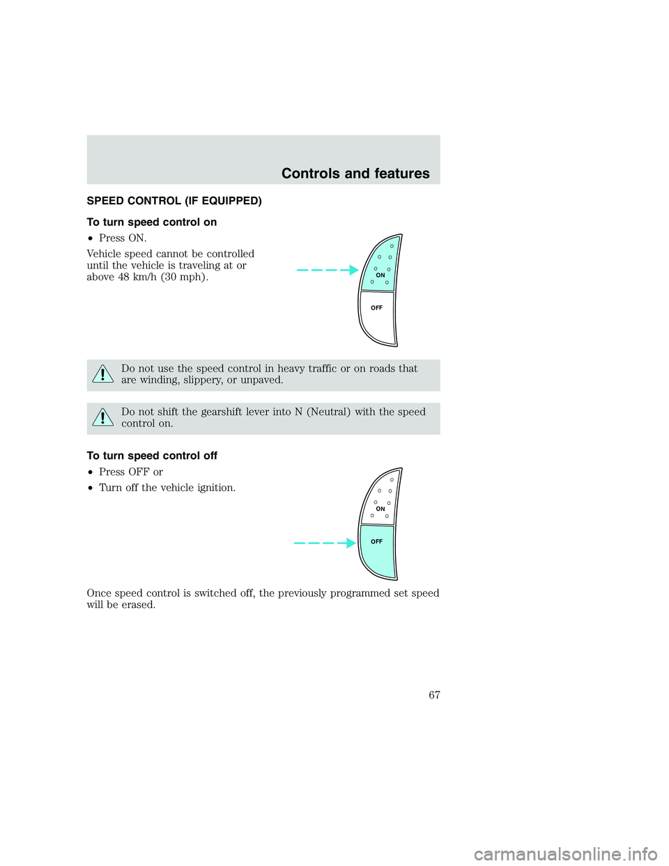 FORD F250 SUPER DUTY 1999  Owners Manual SPEED CONTROL (IF EQUIPPED)
To turn speed control on
•Press ON.
Vehicle speed cannot be controlled
until the vehicle is traveling at or
above 48 km/h (30 mph).
Do not use the speed control in heavy 