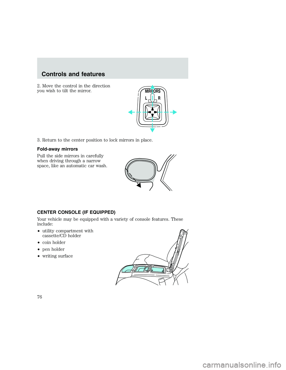 FORD F250 SUPER DUTY 1999  Owners Manual 2. Move the control in the direction
you wish to tilt the mirror.
3. Return to the center position to lock mirrors in place.
Fold-away mirrors
Pull the side mirrors in carefully
when driving through a