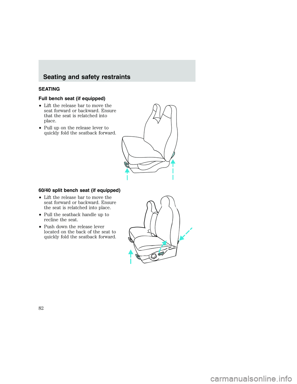 FORD F250 SUPER DUTY 1999  Owners Manual SEATING
Full bench seat (if equipped)
•Lift the release bar to move the
seat forward or backward. Ensure
that the seat is relatched into
place.
•Pull up on the release lever to
quickly fold the se
