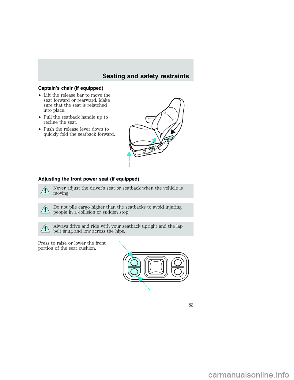 FORD F250 SUPER DUTY 1999  Owners Manual Captain’s chair (if equipped)
•Lift the release bar to move the
seat forward or rearward. Make
sure that the seat is relatched
into place.
•Pull the seatback handle up to
recline the seat.
•Pu