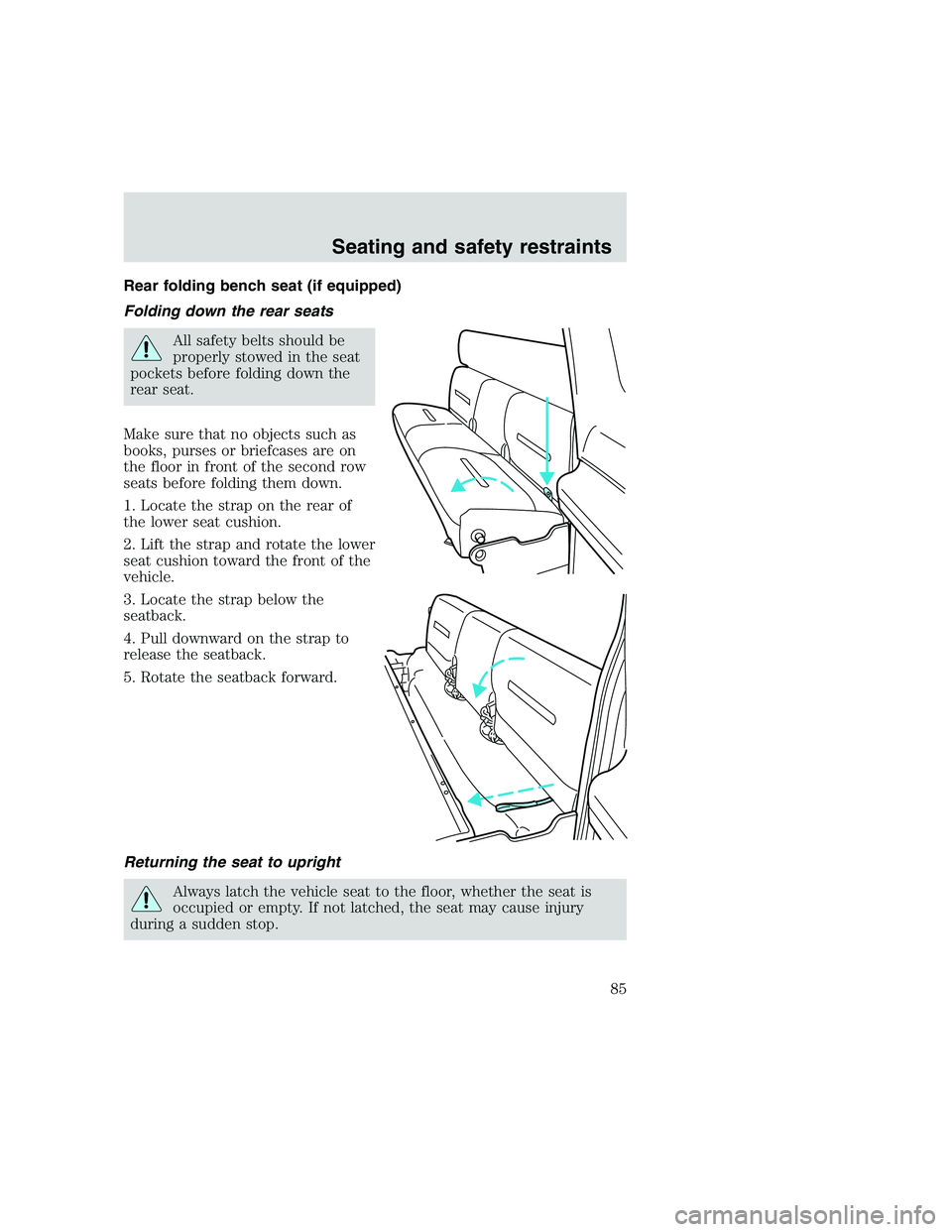 FORD F250 SUPER DUTY 1999  Owners Manual Rear folding bench seat (if equipped)
Folding down the rear seats
All safety belts should be
properly stowed in the seat
pockets before folding down the
rear seat.
Make sure that no objects such as
bo