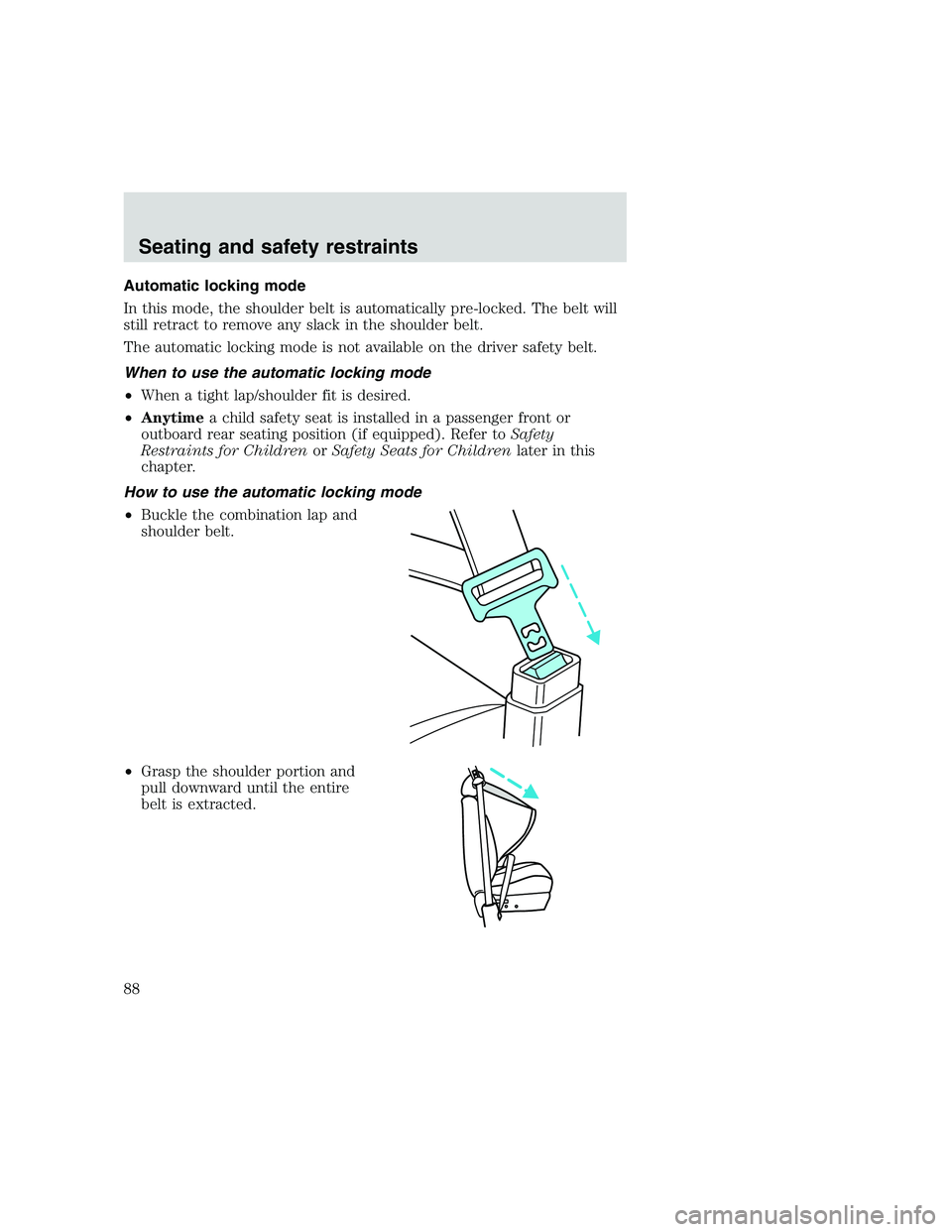 FORD F250 SUPER DUTY 1999  Owners Manual Automatic locking mode
In this mode, the shoulder belt is automatically pre-locked. The belt will
still retract to remove any slack in the shoulder belt.
The automatic locking mode is not available on
