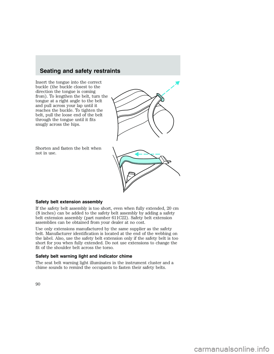 FORD F250 SUPER DUTY 1999 Owners Manual Insert the tongue into the correct
buckle (the buckle closest to the
direction the tongue is coming
from). To lengthen the belt, turn the
tongue at a right angle to the belt
and pull across your lap u FORD F250 SUPER DUTY 1999 Owners Manual Insert the tongue into the correct
buckle (the buckle closest to the
direction the tongue is coming
from). To lengthen the belt, turn the
tongue at a right angle to the belt
and pull across your lap u