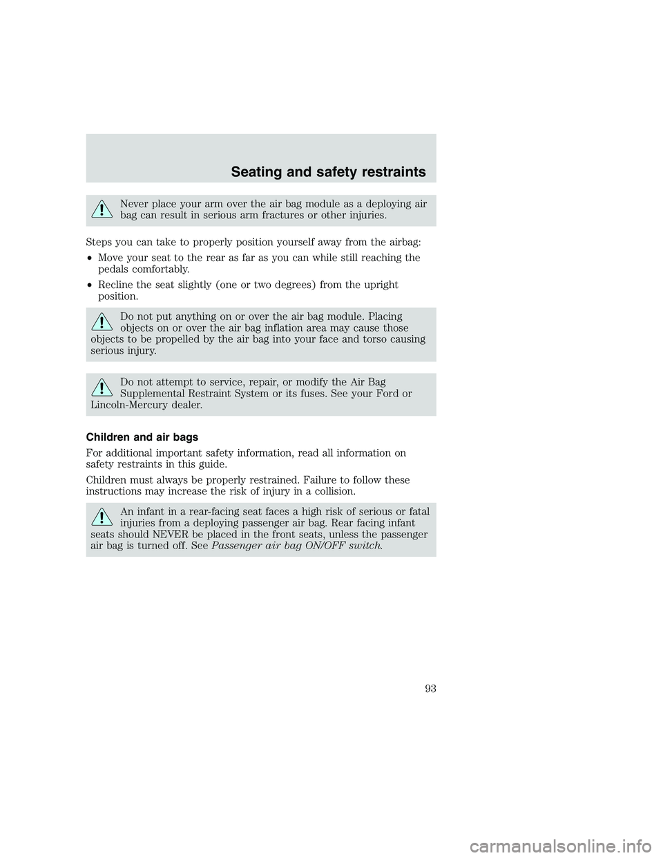 FORD F250 SUPER DUTY 1999 Owners Manual Never place your arm over the air bag module as a deploying air
bag can result in serious arm fractures or other injuries.
Steps you can take to properly position yourself away from the airbag:
•Mov FORD F250 SUPER DUTY 1999 Owners Manual Never place your arm over the air bag module as a deploying air
bag can result in serious arm fractures or other injuries.
Steps you can take to properly position yourself away from the airbag:
•Mov