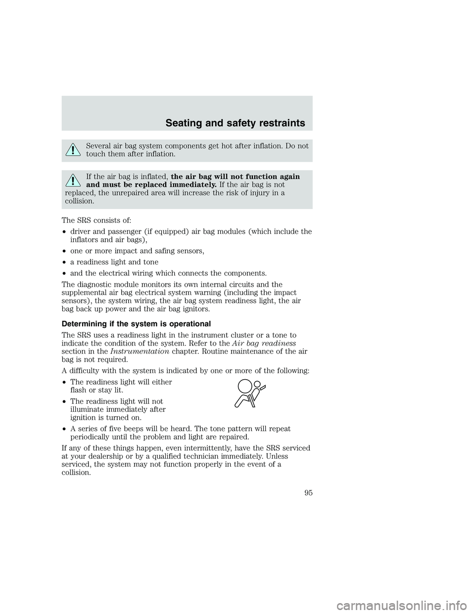 FORD F250 SUPER DUTY 1999 Owners Manual Several air bag system components get hot after inflation. Do not
touch them after inflation.
If the air bag is inflated,the air bag will not function again
and must be replaced immediately.If the air FORD F250 SUPER DUTY 1999 Owners Manual Several air bag system components get hot after inflation. Do not
touch them after inflation.
If the air bag is inflated,the air bag will not function again
and must be replaced immediately.If the air