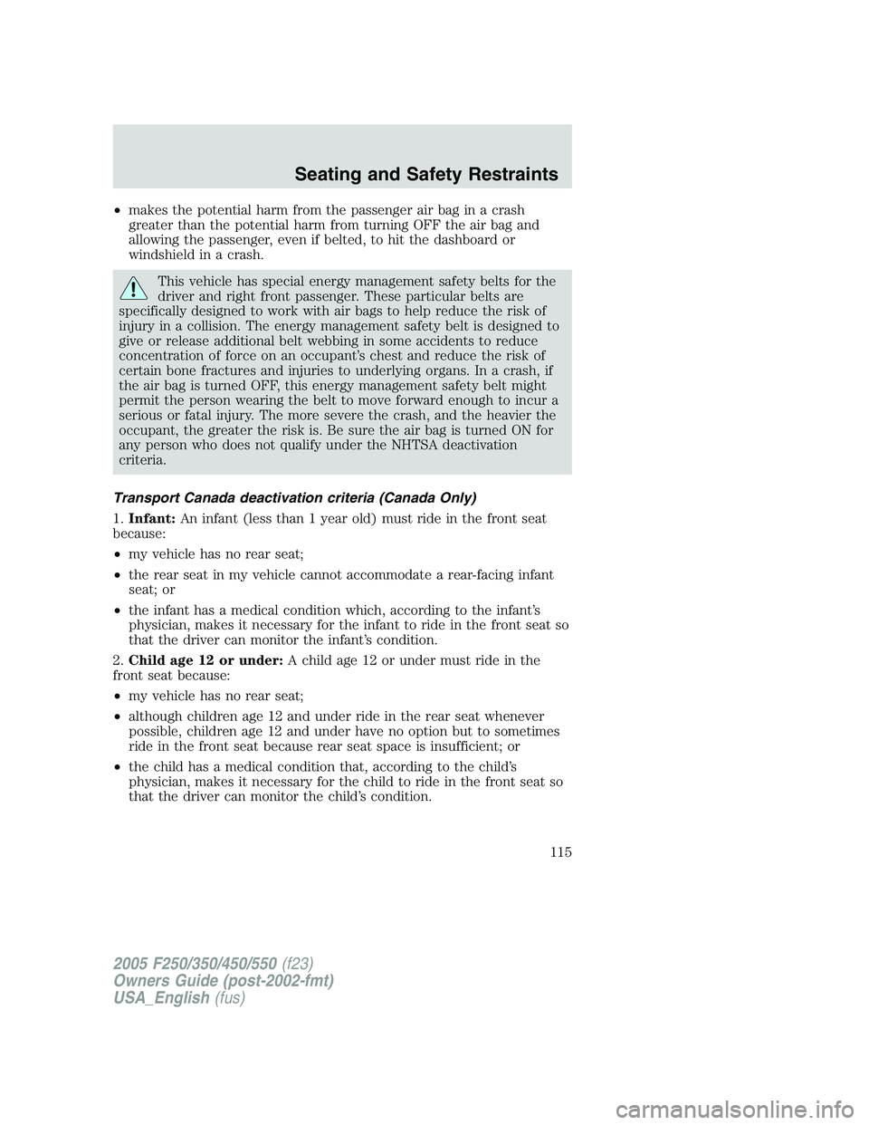 FORD F250 SUPER DUTY 2005 Owners Manual • makes the potential harm from the passenger air bag in a crash
greater than the potential harm from turning OFF the air bag and
allowing the passenger, even if belted, to hit the dashboard or
wind FORD F250 SUPER DUTY 2005 Owners Manual • makes the potential harm from the passenger air bag in a crash
greater than the potential harm from turning OFF the air bag and
allowing the passenger, even if belted, to hit the dashboard or
wind