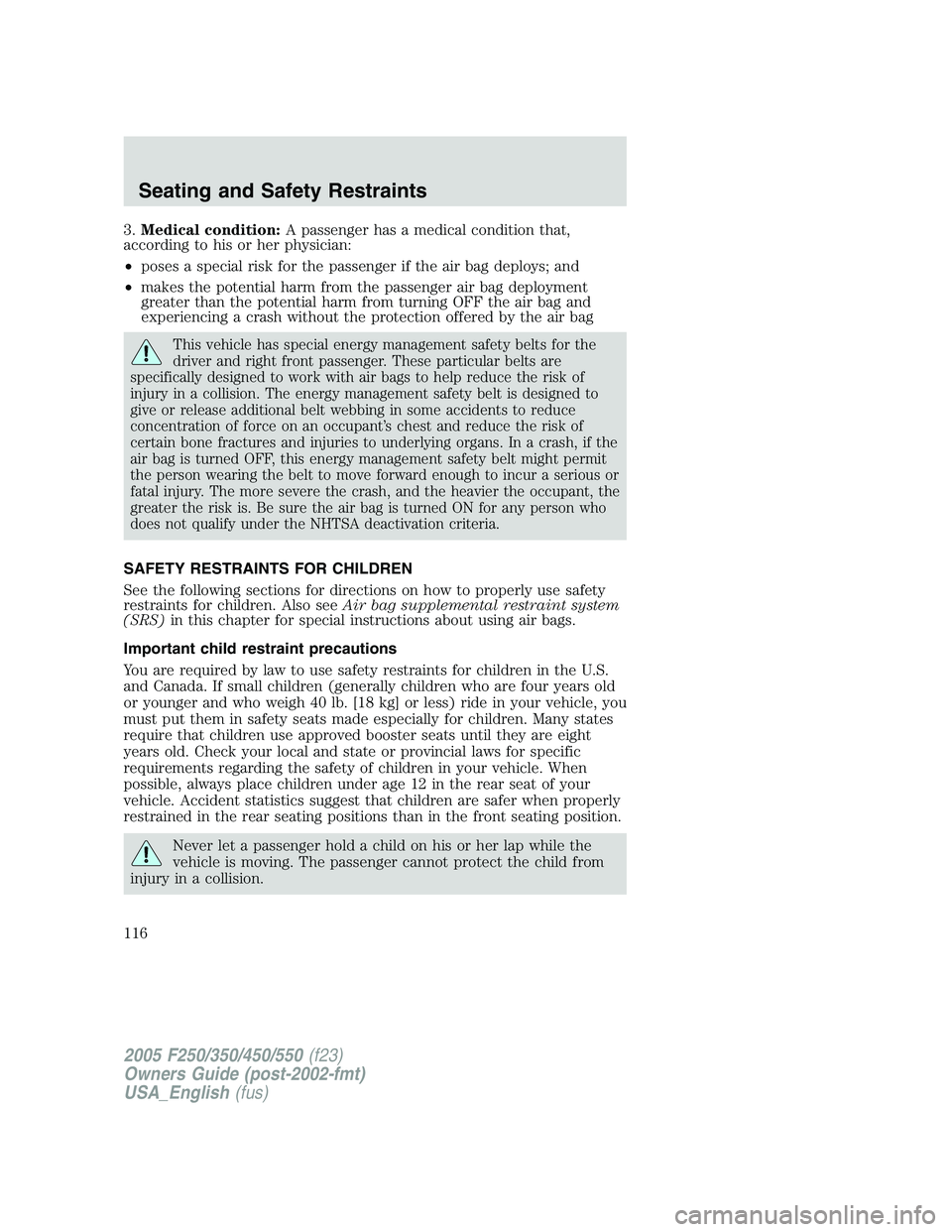 FORD F250 SUPER DUTY 2005 Owners Manual 3. Medical condition: A passenger has a medical condition that,
according to his or her physician:
• poses a special risk for the passenger if the air bag deploys; and
• makes the potential harm f FORD F250 SUPER DUTY 2005 Owners Manual 3. Medical condition: A passenger has a medical condition that,
according to his or her physician:
• poses a special risk for the passenger if the air bag deploys; and
• makes the potential harm f