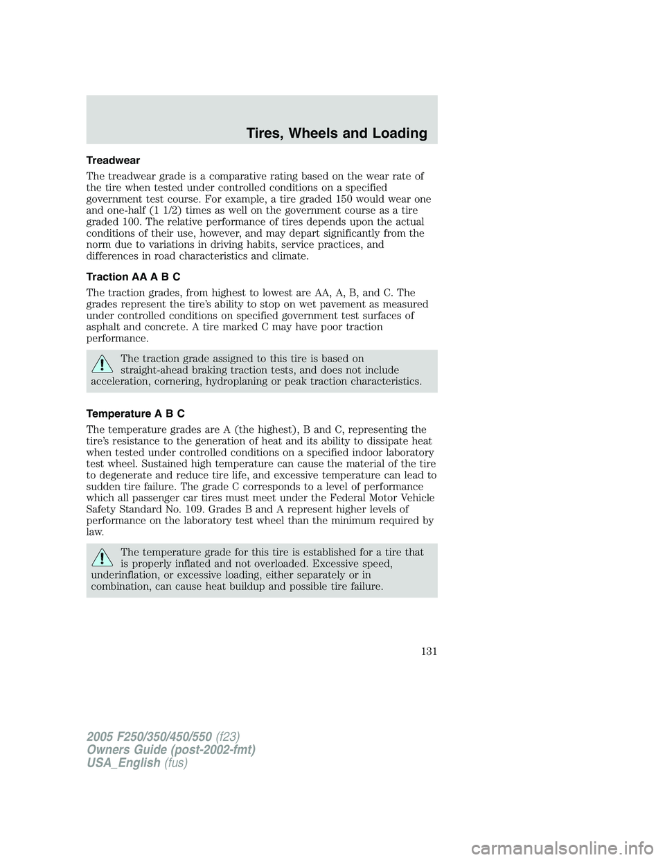 FORD F250 SUPER DUTY 2005 Owners Manual Treadwear
The treadwear grade is a comparative rating based on the wear rate of
the tire when tested under controlled conditions on a specified
government test course. For example, a tire graded 150 w FORD F250 SUPER DUTY 2005 Owners Manual Treadwear
The treadwear grade is a comparative rating based on the wear rate of
the tire when tested under controlled conditions on a specified
government test course. For example, a tire graded 150 w