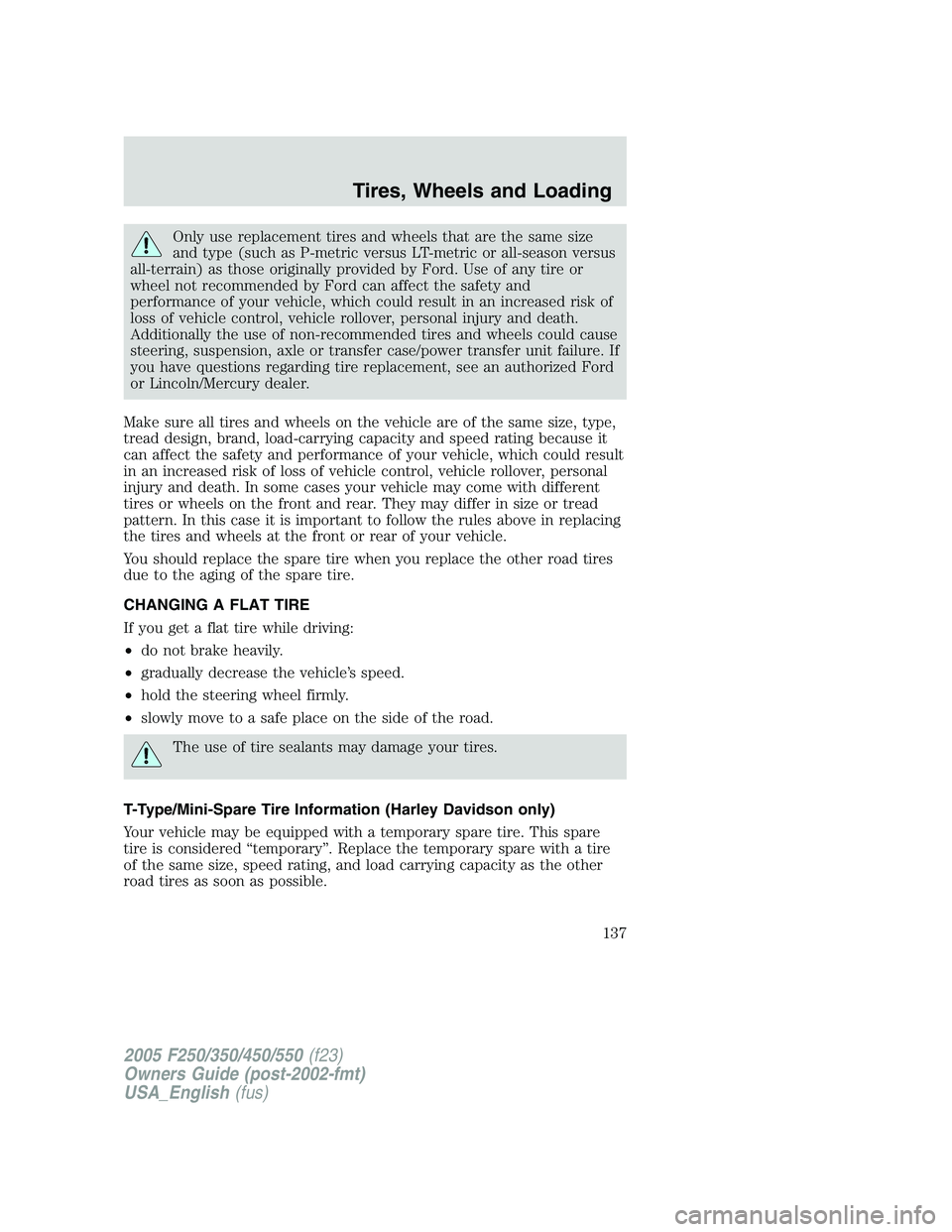 FORD F250 SUPER DUTY 2005 Owners Manual Only use replacement tires and wheels that are the same size
and type (such as P-metric versus LT-metric or all-season versus
all-terrain) as those originally provided by Ford. Use of any tire or
whee FORD F250 SUPER DUTY 2005 Owners Manual Only use replacement tires and wheels that are the same size
and type (such as P-metric versus LT-metric or all-season versus
all-terrain) as those originally provided by Ford. Use of any tire or
whee
