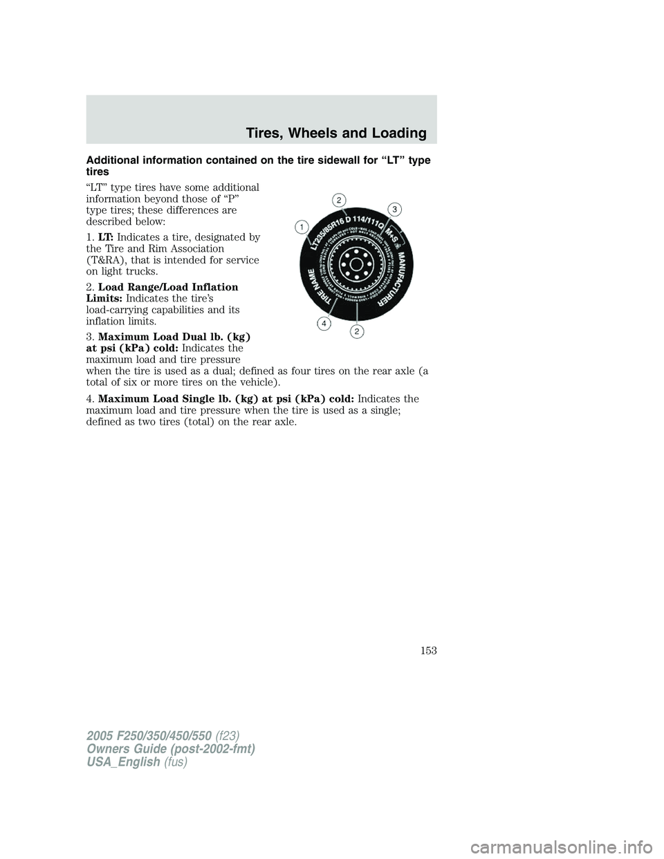 FORD F250 SUPER DUTY 2005  Owners Manual Additional information contained on the tire sidewall for “LT” type
tires
“LT” type tires have some additional
information beyond those of “P”
type tires; these differences are
described b