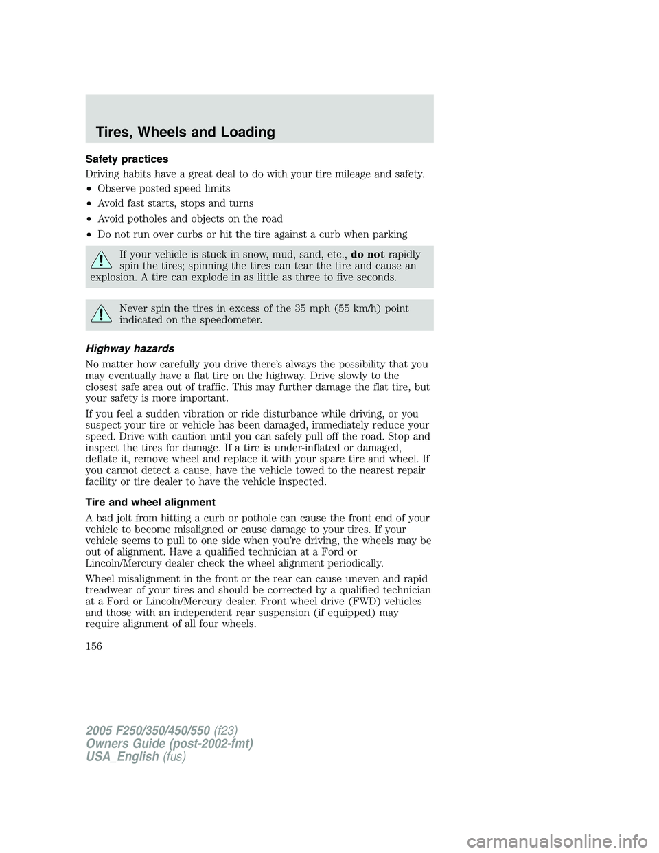 FORD F250 SUPER DUTY 2005 Owners Manual Safety practices
Driving habits have a great deal to do with your tire mileage and safety.
• Observe posted speed limits
• Avoid fast starts, stops and turns
• Avoid potholes and objects on the FORD F250 SUPER DUTY 2005 Owners Manual Safety practices
Driving habits have a great deal to do with your tire mileage and safety.
• Observe posted speed limits
• Avoid fast starts, stops and turns
• Avoid potholes and objects on the