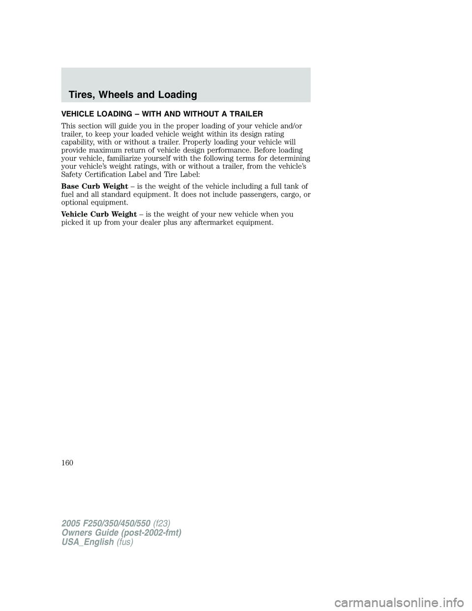 FORD F250 SUPER DUTY 2005  Owners Manual VEHICLE LOADING – WITH AND WITHOUT A TRAILER
This section will guide you in the proper loading of your vehicle and/or
trailer, to keep your loaded vehicle weight within its design rating
capability,