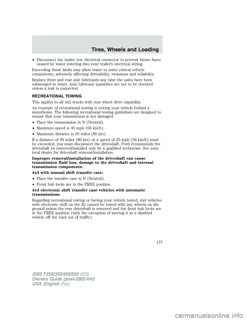 FORD F250 SUPER DUTY 2005 Owners Manual • Disconnect the trailer tow electrical connector to prevent blown fuses
caused by water entering into your trailer’s electrical wiring.
Exceeding these limits may allow water to enter critical ve FORD F250 SUPER DUTY 2005 Owners Manual • Disconnect the trailer tow electrical connector to prevent blown fuses
caused by water entering into your trailer’s electrical wiring.
Exceeding these limits may allow water to enter critical ve