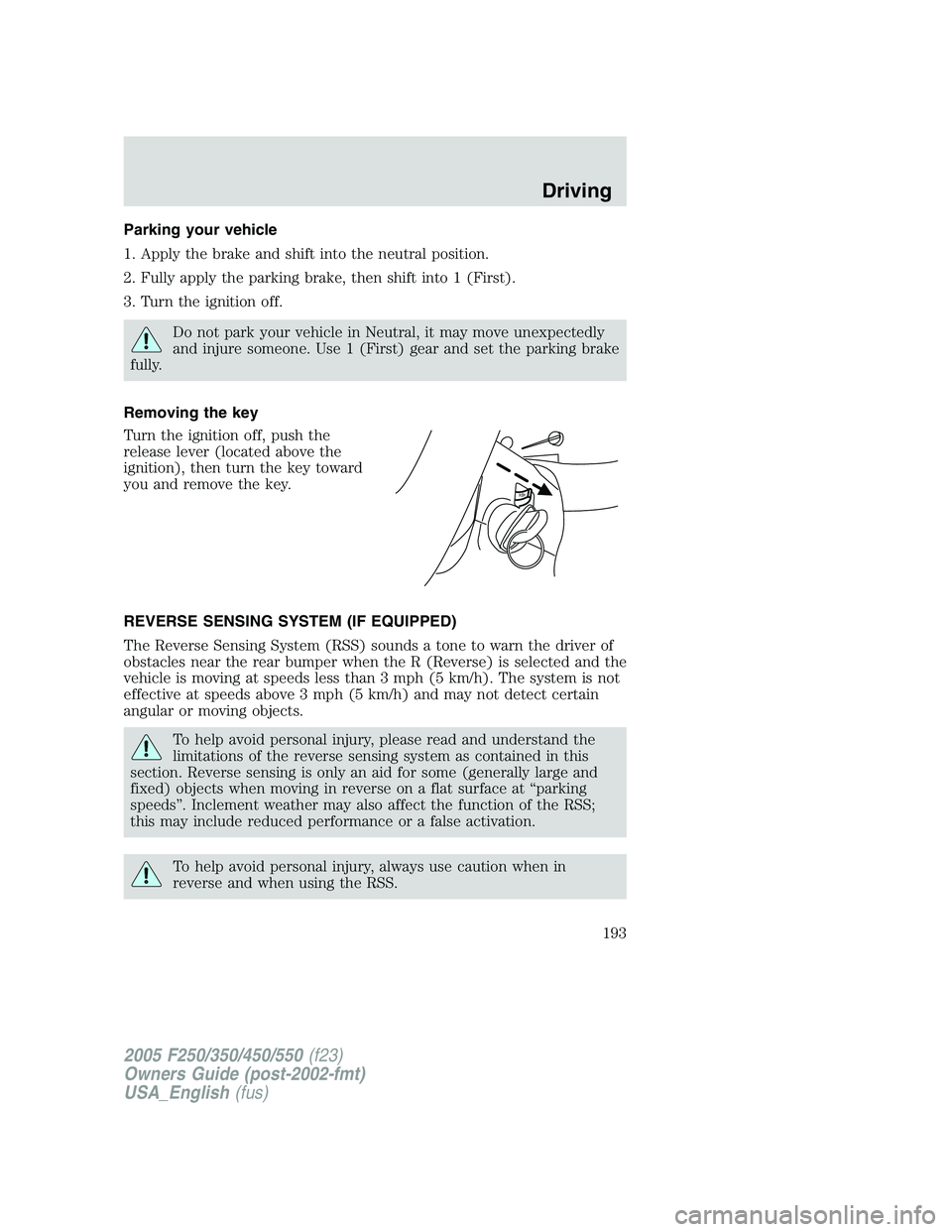 FORD F250 SUPER DUTY 2005 Owners Manual Parking your vehicle
1. Apply the brake and shift into the neutral position.
2. Fully apply the parking brake, then shift into 1 (First).
3. Turn the ignition off.
Do not park your vehicle in Neutral, FORD F250 SUPER DUTY 2005 Owners Manual Parking your vehicle
1. Apply the brake and shift into the neutral position.
2. Fully apply the parking brake, then shift into 1 (First).
3. Turn the ignition off.
Do not park your vehicle in Neutral,